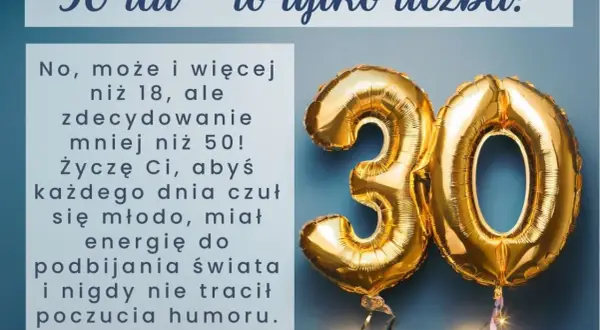 Złote balony z cyfrą 30 i życzenia na 30 urodziny: "30 lat - to tylko liczba! Życzę Ci, abyś każdego dnia czuł się młodo, miał energię do podbijania świata i nigdy nie tracił poczucia humoru. Sto lat!