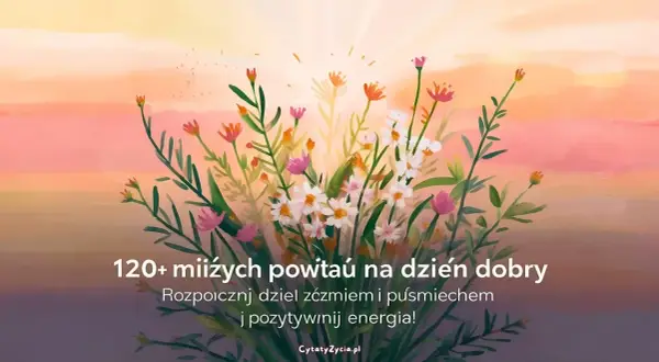 Kwiaty na tle zachodzącego słońca. Znajdź miłe słowa na dzień dobry, by zacząć dzień z uśmiechem i pozytywną energią.